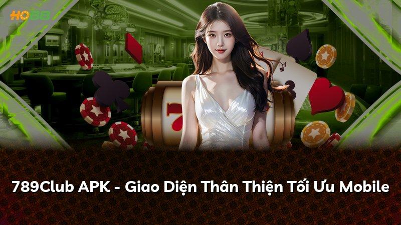 789Club APK - Giao Diện Thân Thiện Tối Ưu Mobile