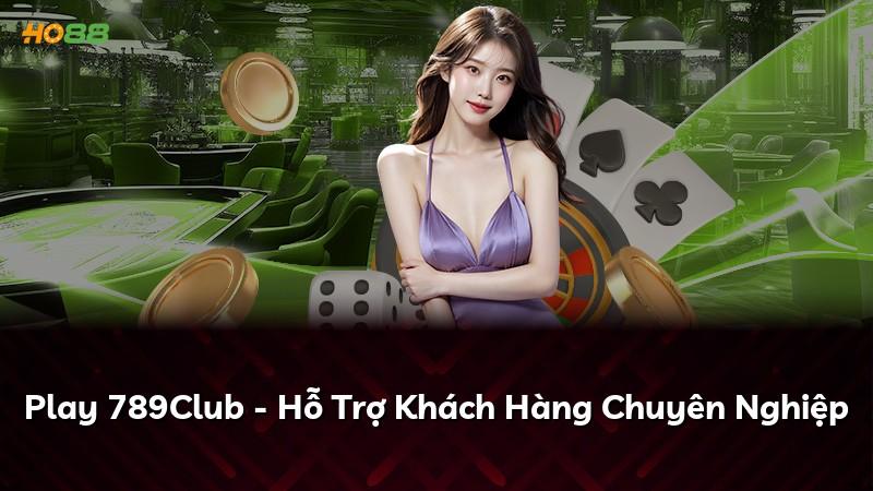 Play 789Club - Hỗ Trợ Khách Hàng Chuyên Nghiệp